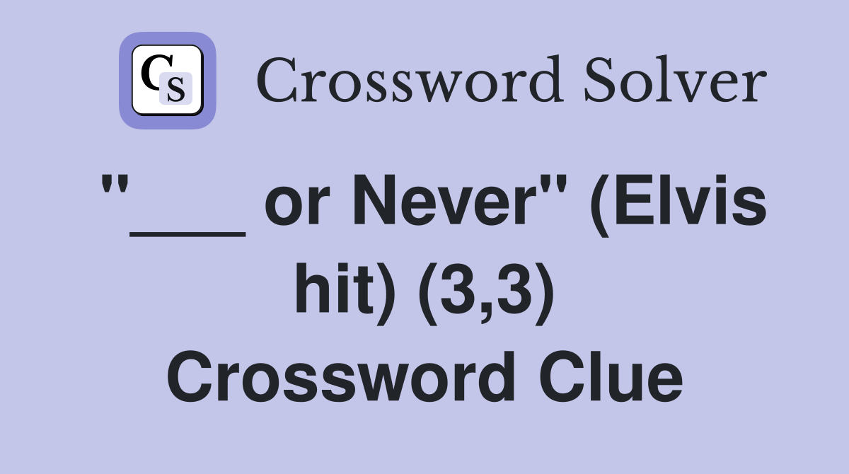 "___ or Never" (Elvis hit) (3,3) Crossword Clue