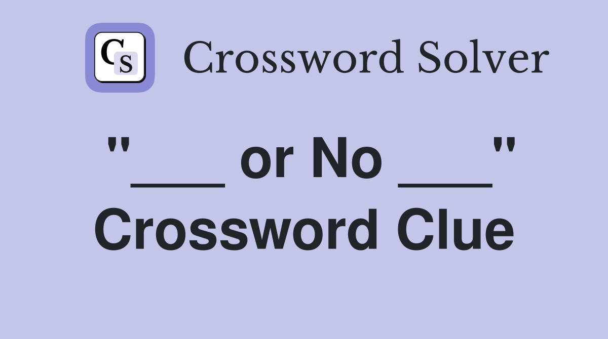 "___ or No ___" Crossword Clue