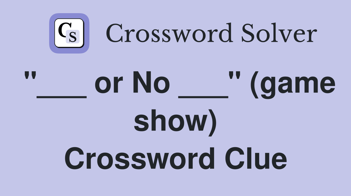 "___ or No ___" (game show) Crossword Clue