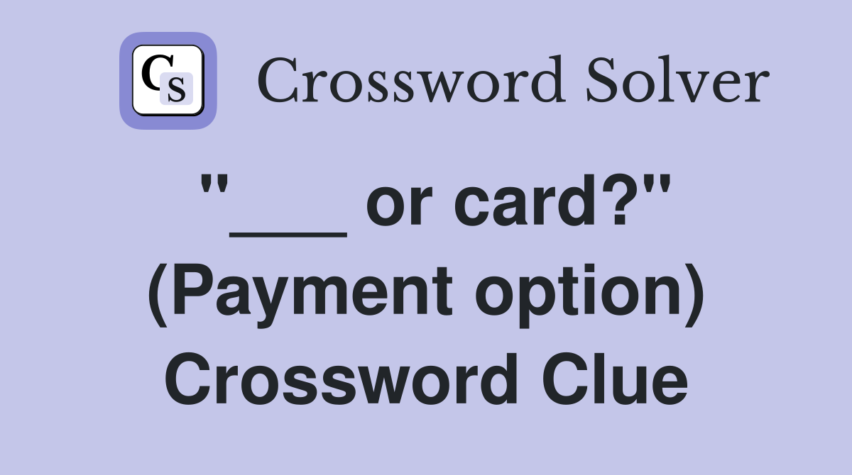 "___ or card?" (Payment option) Crossword Clue