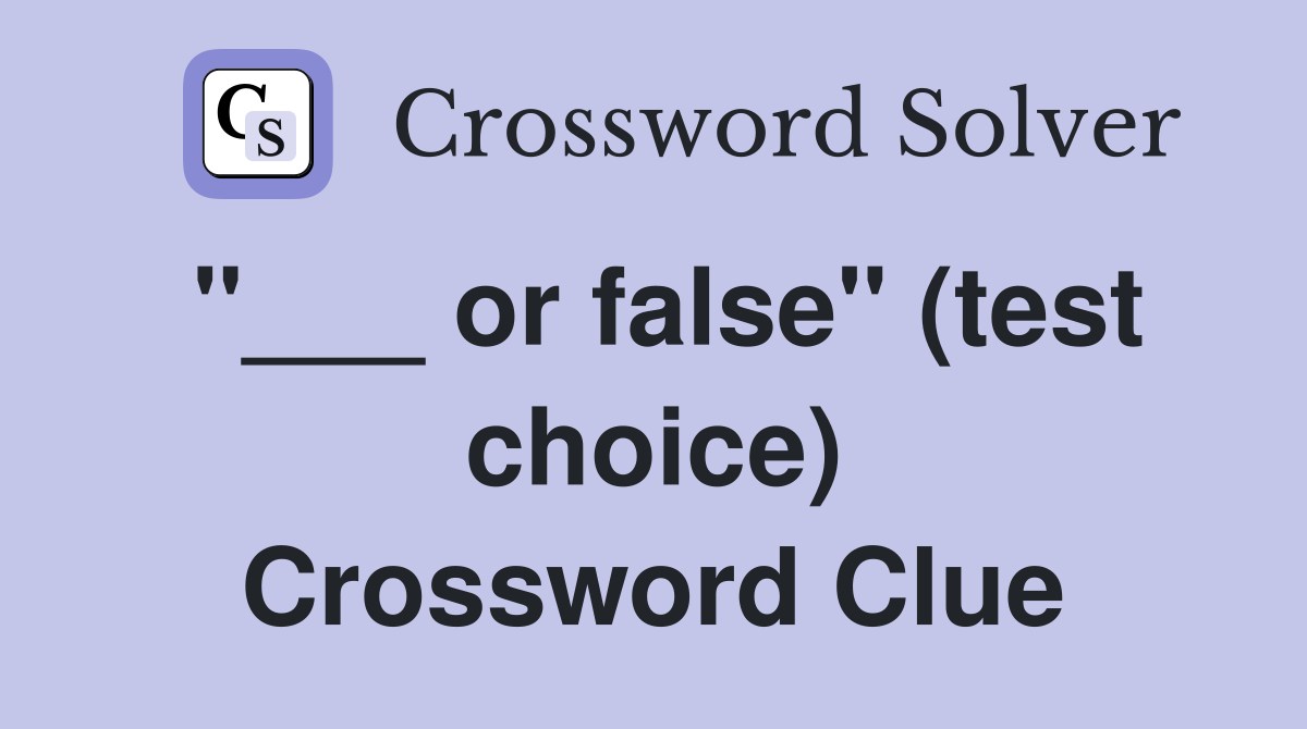 "___ or false" (test choice) Crossword Clue