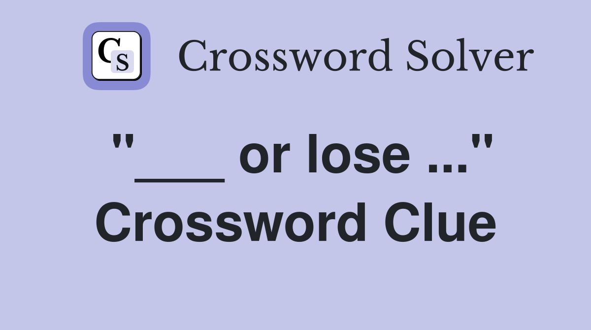 "___ or lose ..." Crossword Clue