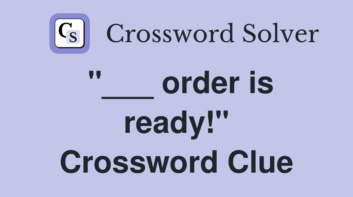 "___ order is ready!" Crossword Clue