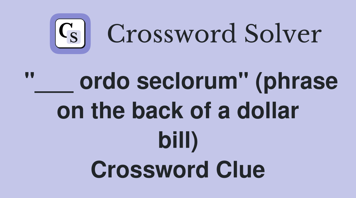 "___ ordo seclorum" (phrase on the back of a dollar bill) Crossword Clue