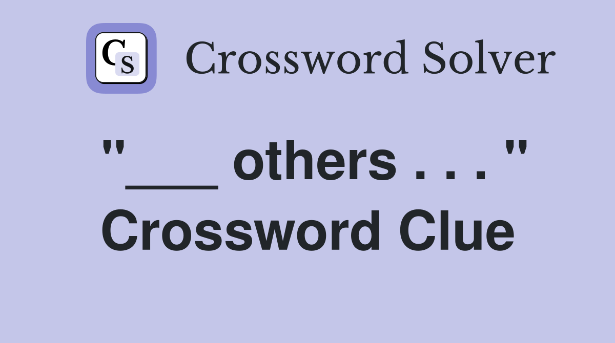 "___ others . . . " Crossword Clue