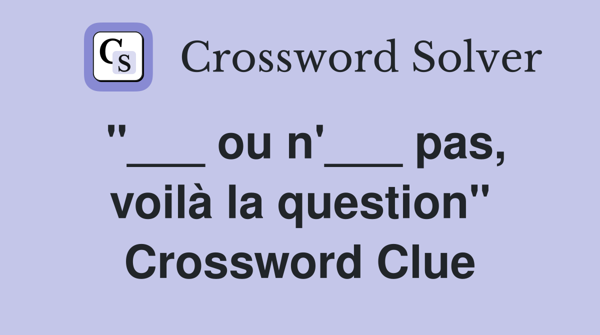 "___ ou n'___ pas, voilà la question" Crossword Clue