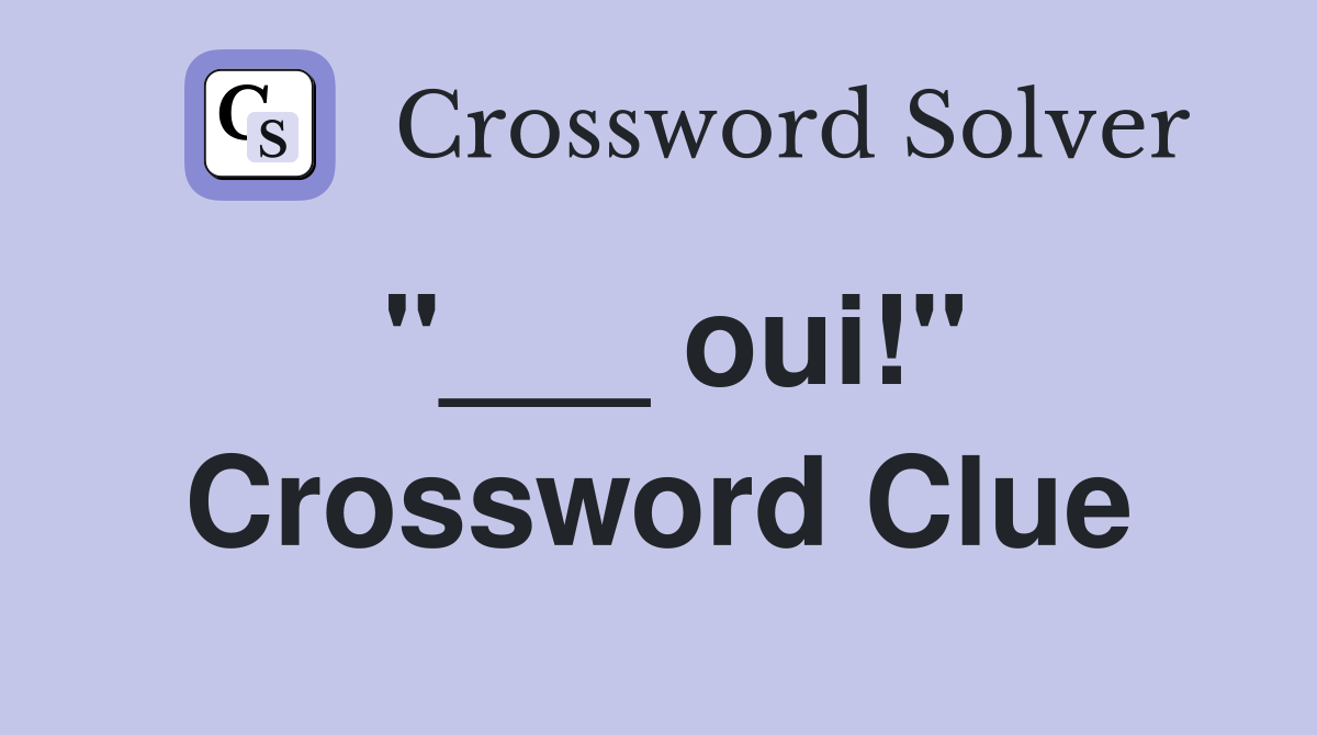 "___ oui!" Crossword Clue