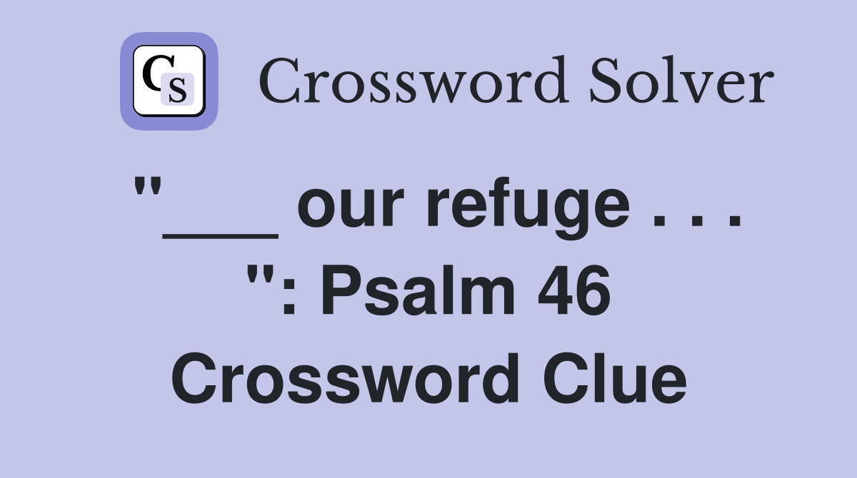 "___ our refuge . . . ": Psalm 46 Crossword Clue