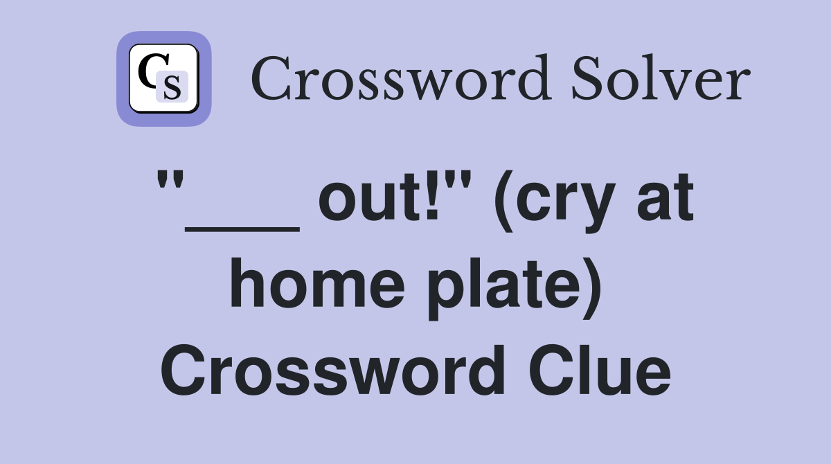 "___ out!" (cry at home plate) Crossword Clue