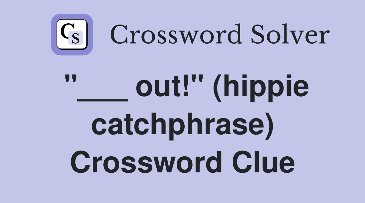 "___ out!" (hippie catchphrase) Crossword Clue