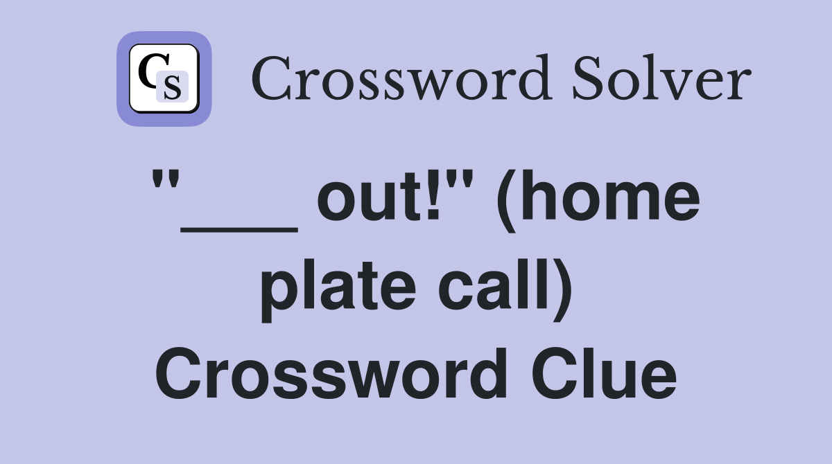 "___ out!" (home plate call) Crossword Clue