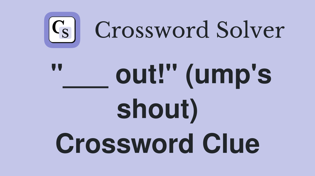 "___ out!" (ump's shout) Crossword Clue