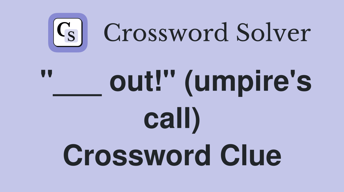 "___ out!" (umpire's call) Crossword Clue