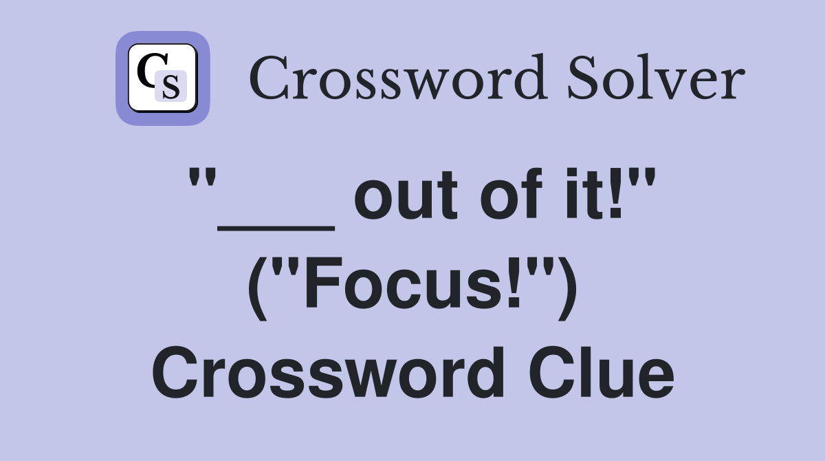 "___ out of it!" ("Focus!") Crossword Clue