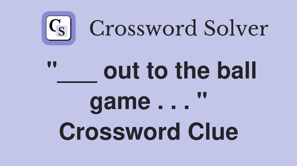 "___ out to the ball game . . . " Crossword Clue