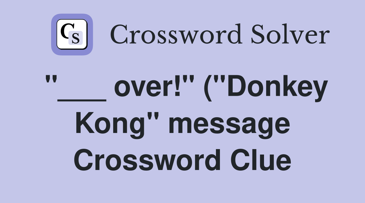over quot ( quot Donkey Kong quot message) Crossword Clue Answers Crossword Solver over quot ( quot Donkey Kong quot message) Crossword Clue Answers Crossword Solver