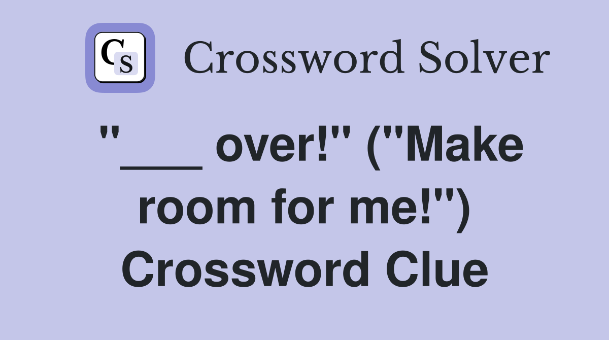 "___ over!" ("Make room for me!") Crossword Clue