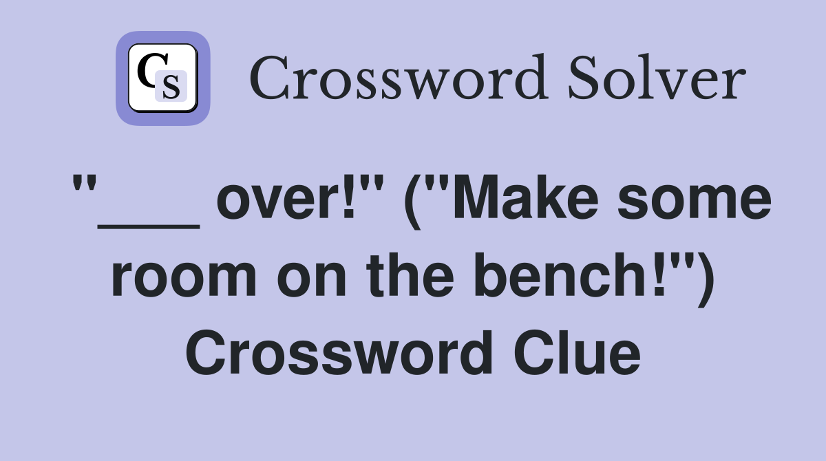 "___ over!" ("Make some room on the bench!") Crossword Clue