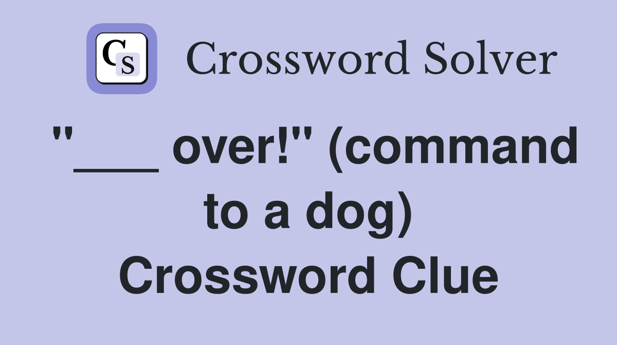 "___ over!" (command to a dog) Crossword Clue