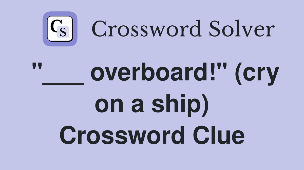 "___ overboard!" (cry on a ship) Crossword Clue