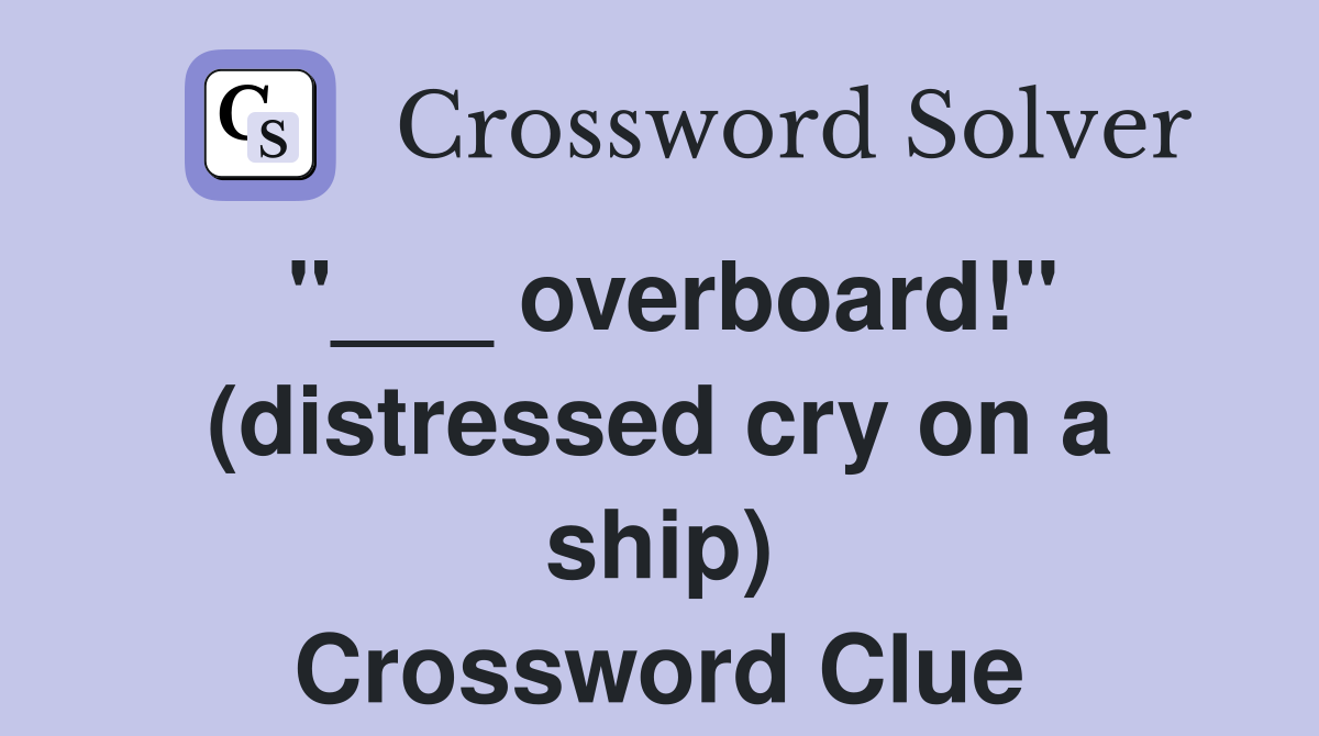 "___ overboard!" (distressed cry on a ship) Crossword Clue