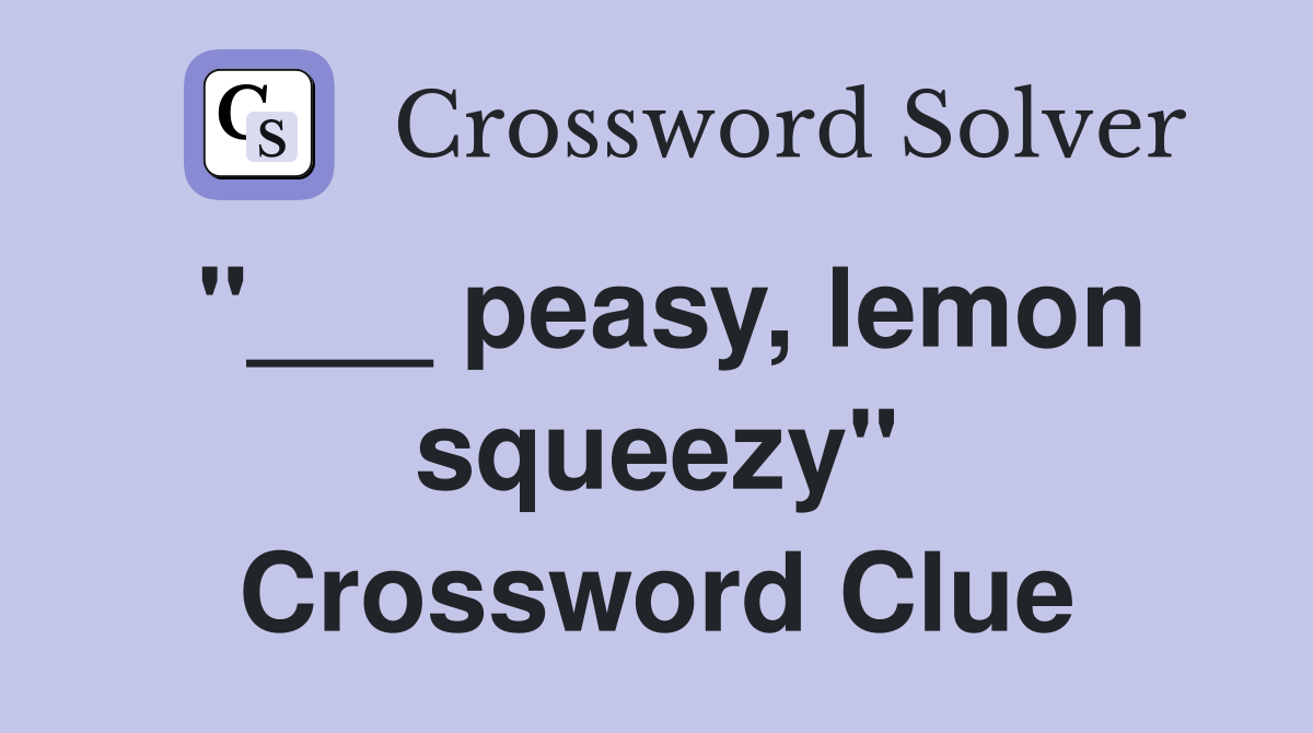 "___ peasy, lemon squeezy" Crossword Clue