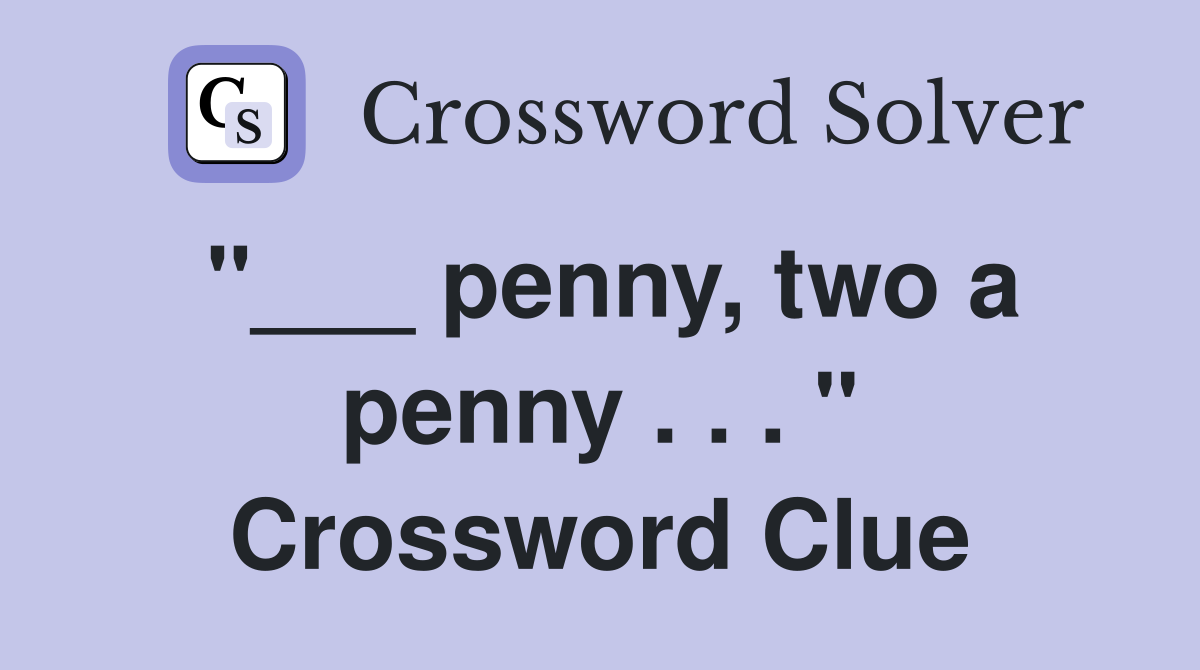 "___ penny, two a penny . . . " Crossword Clue