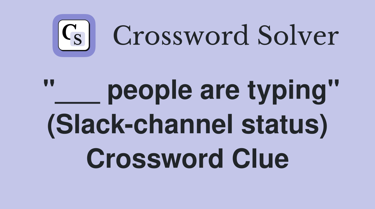 "___ people are typing" (Slack-channel status) Crossword Clue