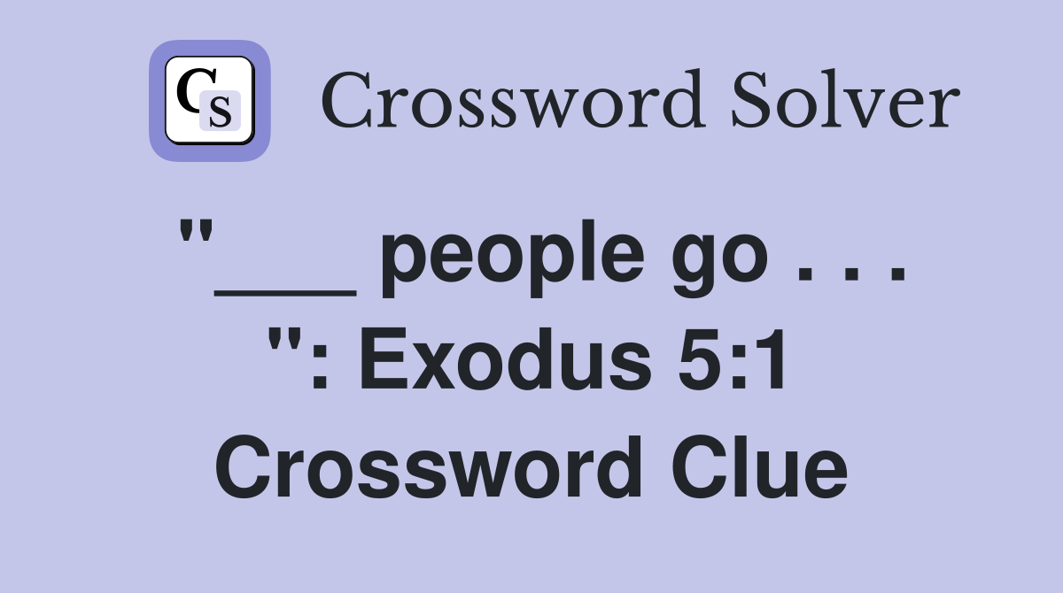 "___ people go . . . ": Exodus 5:1 Crossword Clue
