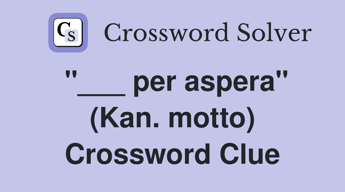 "___ per aspera" (Kan. motto) Crossword Clue