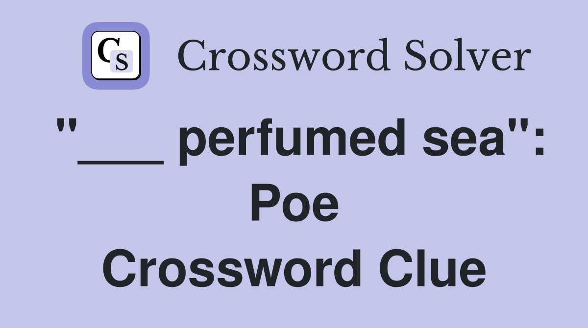 "___ perfumed sea": Poe Crossword Clue