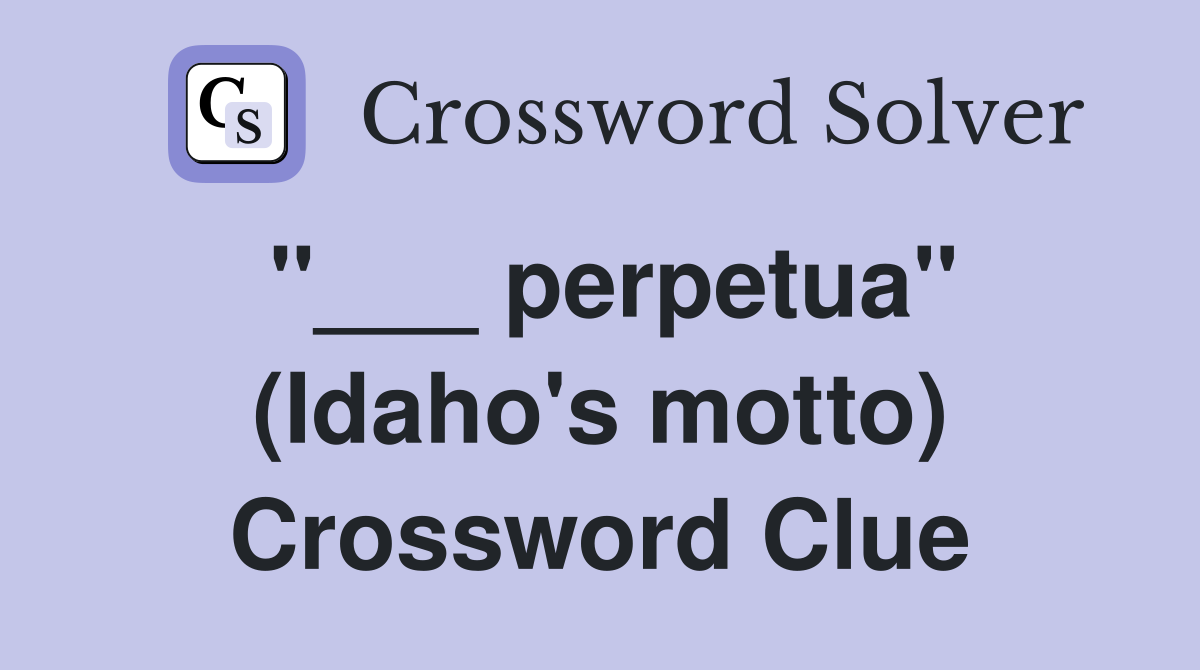 "___ perpetua" (Idaho's motto) Crossword Clue