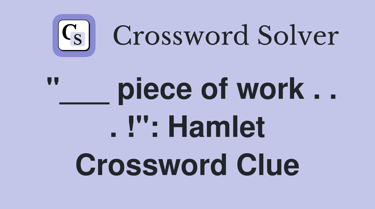 "___ piece of work . . . !": Hamlet Crossword Clue