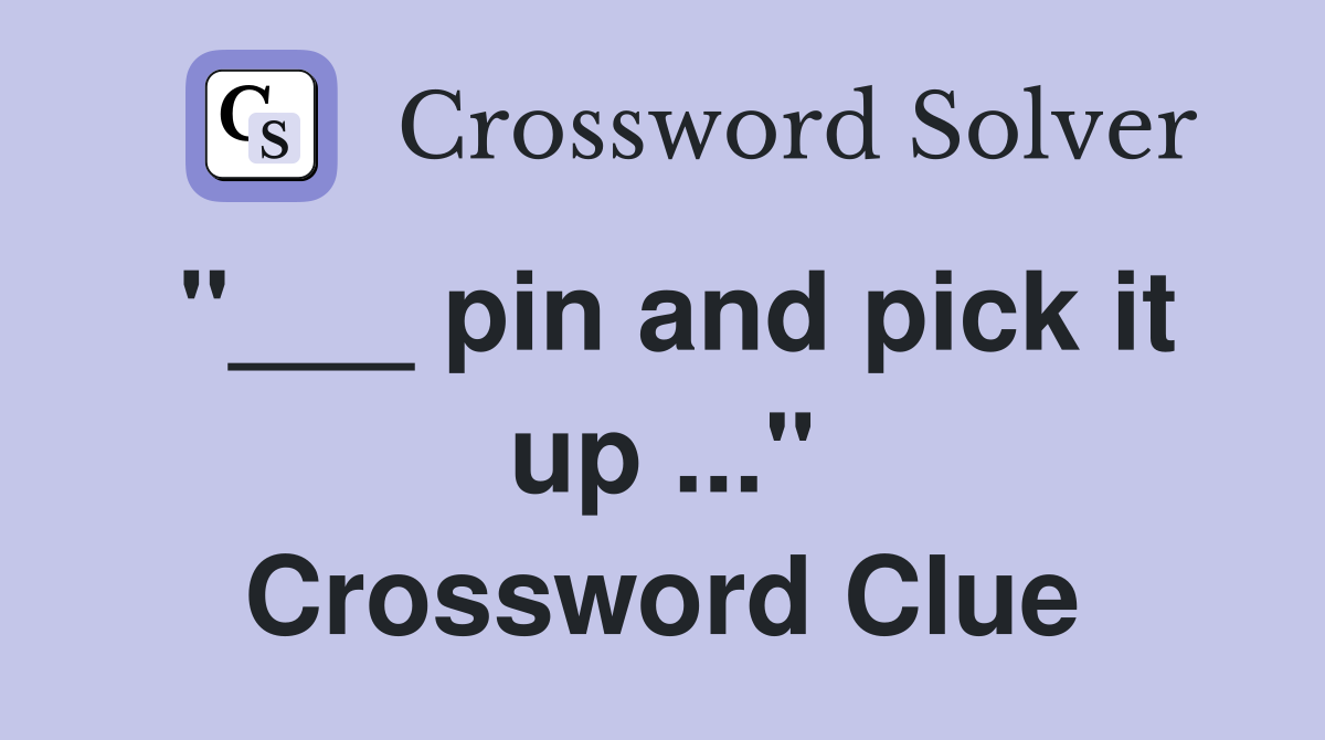 "___ pin and pick it up ..." Crossword Clue