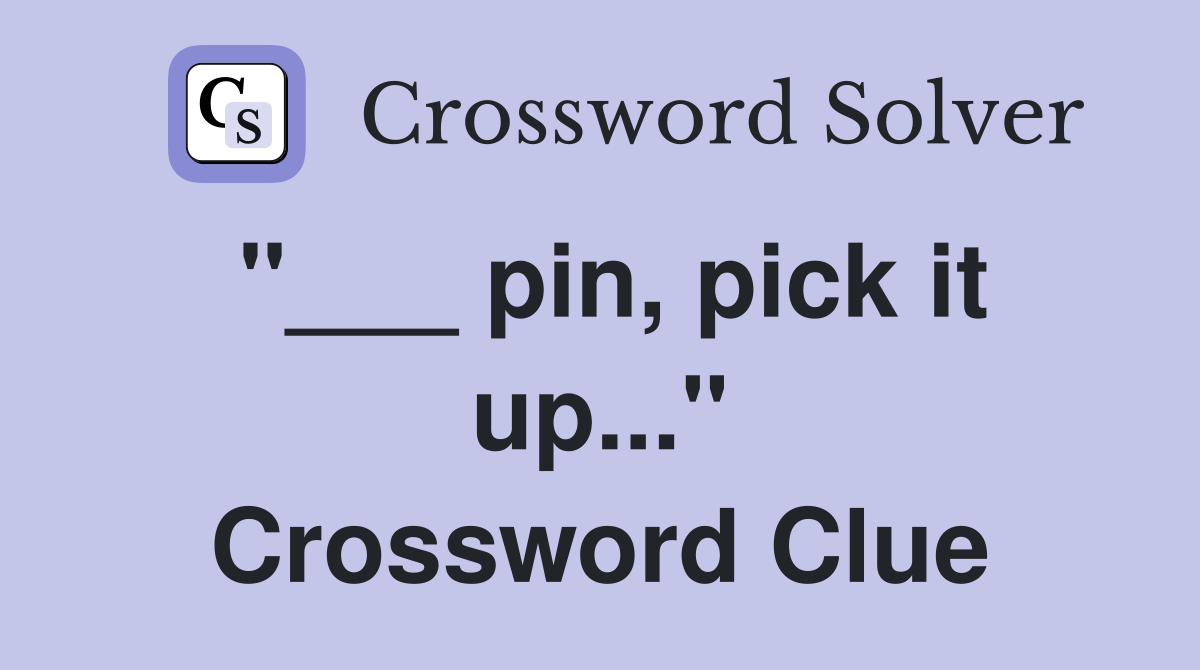 "___ pin, pick it up..." Crossword Clue