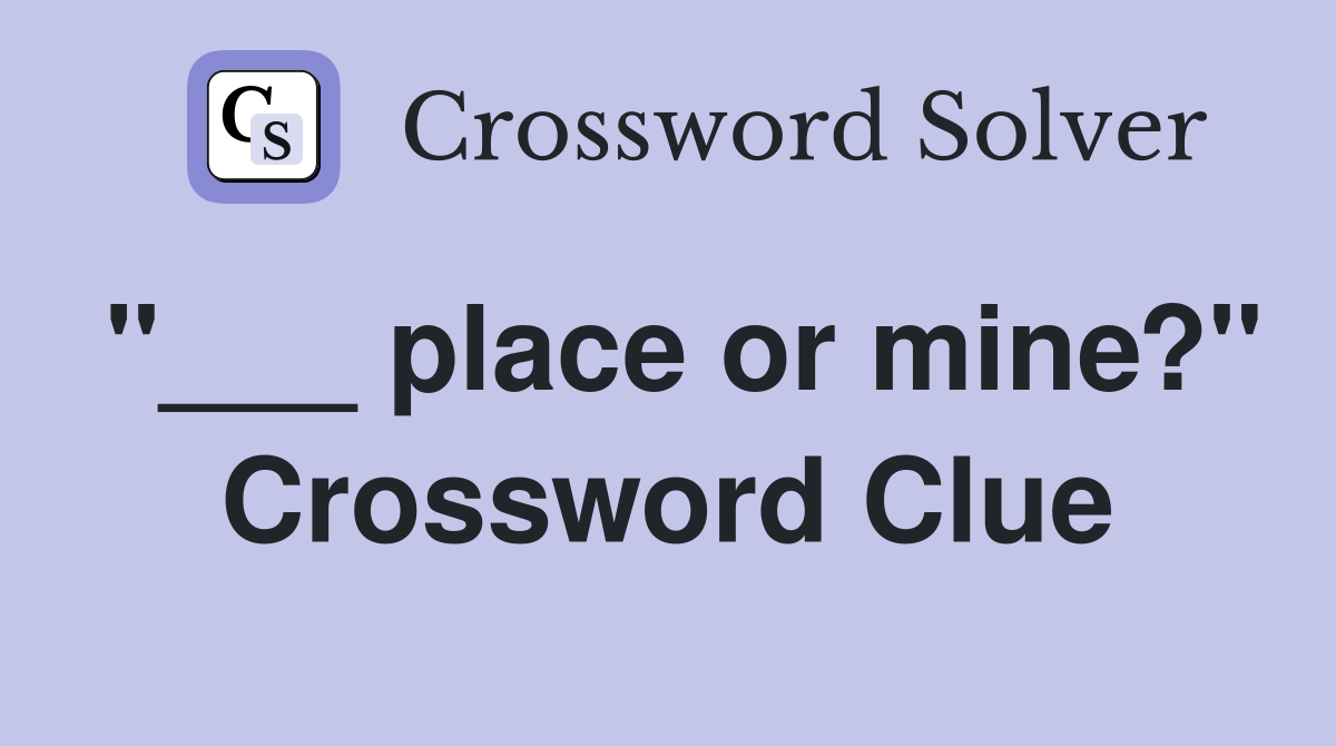 "___ place or mine?" Crossword Clue