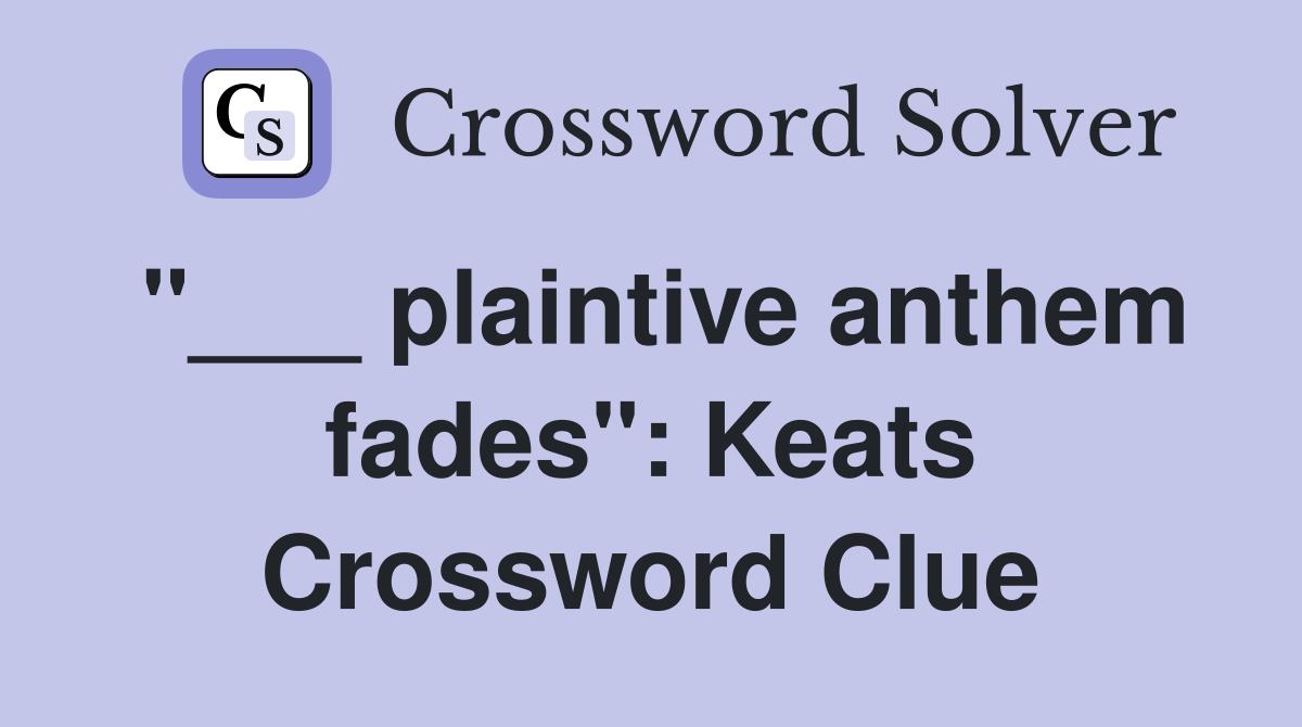 "___ plaintive anthem fades": Keats Crossword Clue