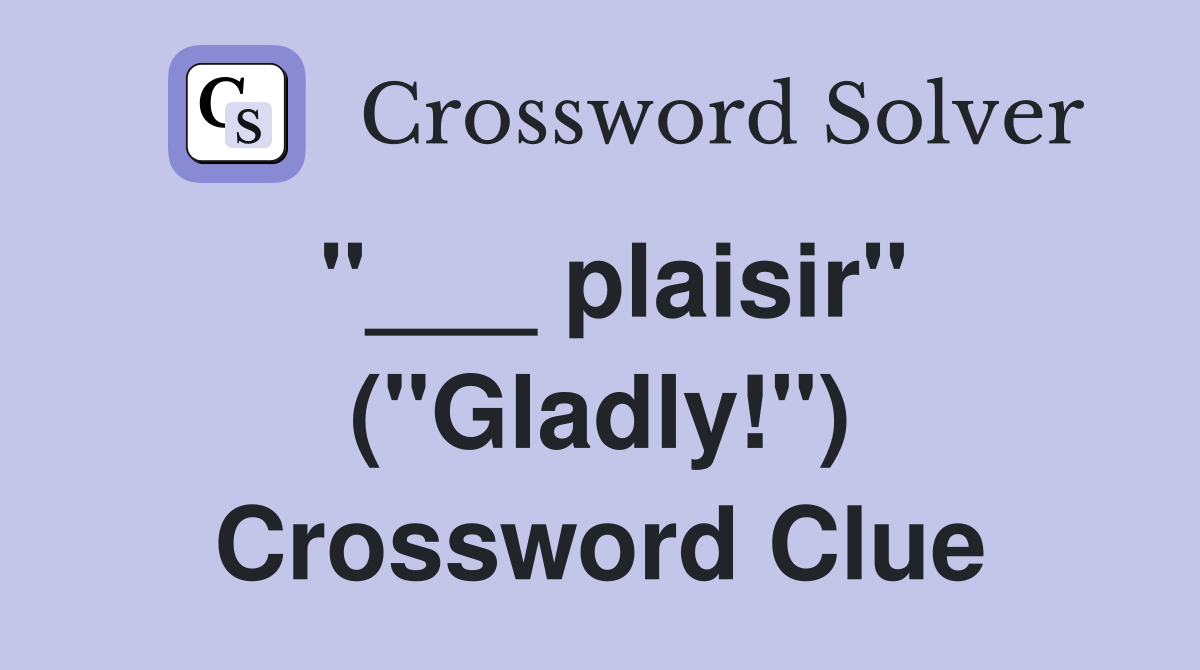 "___ plaisir" ("Gladly!") Crossword Clue