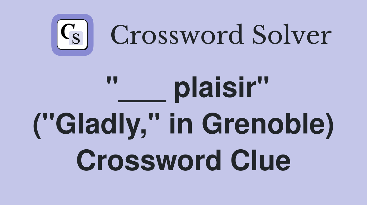 "___ plaisir" ("Gladly," in Grenoble) Crossword Clue