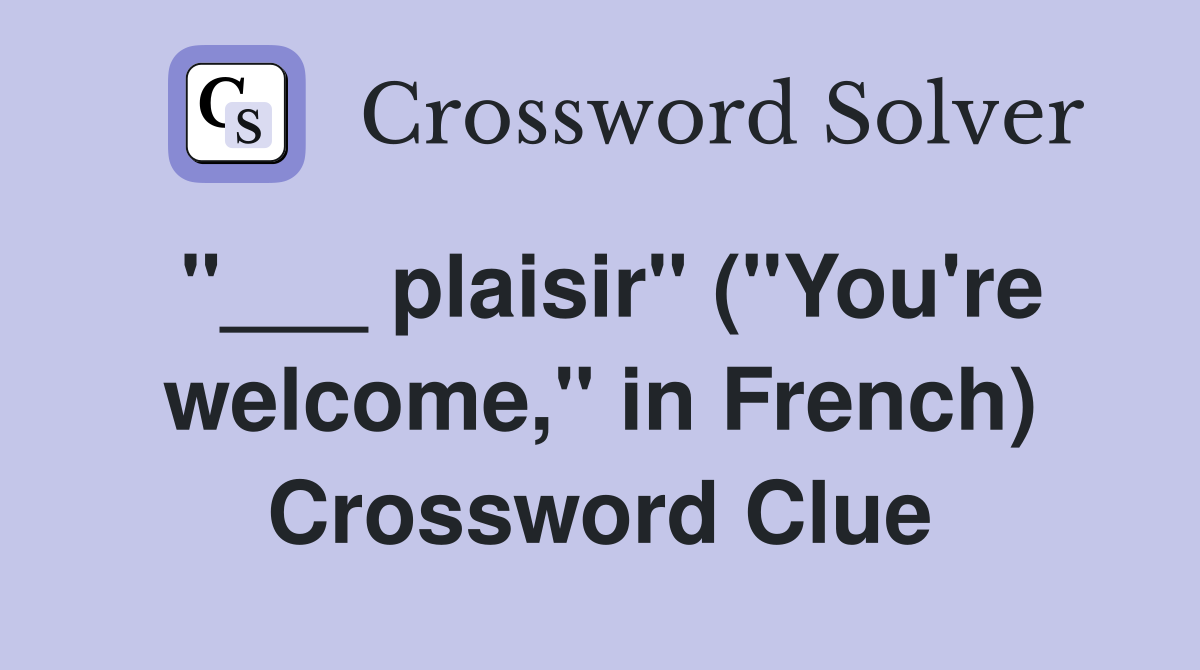 "___ plaisir" ("You're welcome," in French) Crossword Clue
