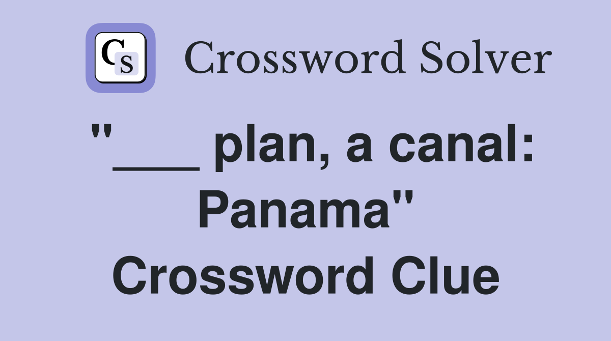 "___ plan, a canal: Panama" Crossword Clue