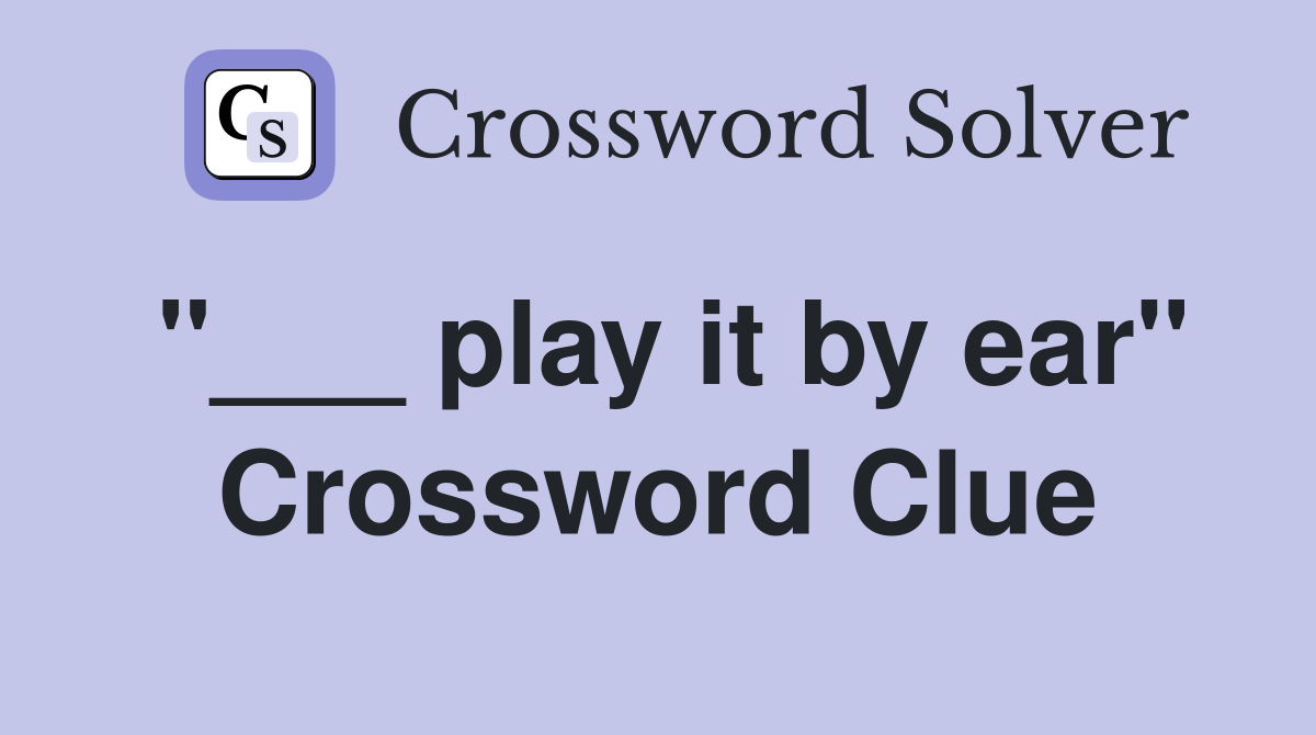 "___ play it by ear" Crossword Clue