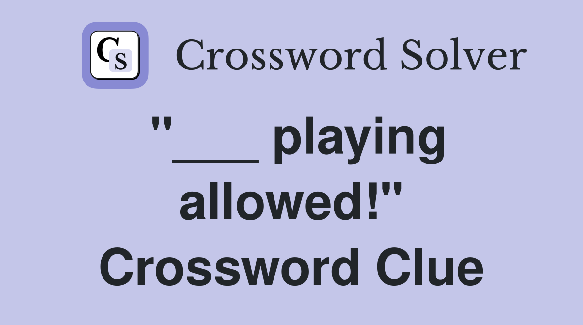 "___ playing allowed!" Crossword Clue