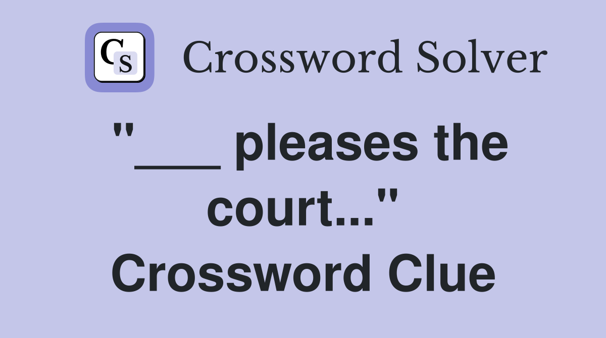 "___ pleases the court..." Crossword Clue