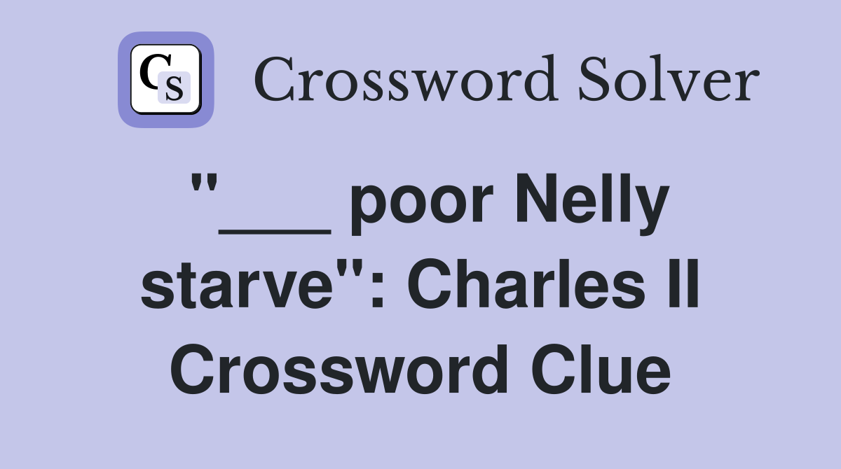 "___ poor Nelly starve": Charles II Crossword Clue