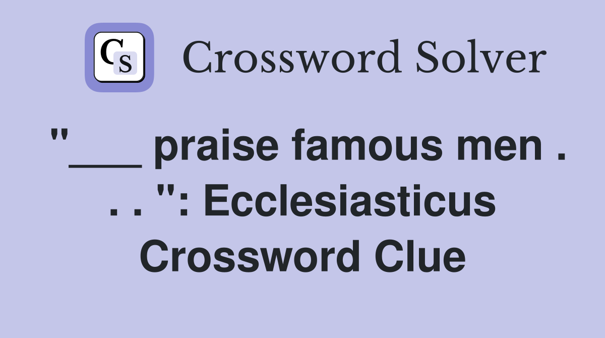 "___ praise famous men . . . ": Ecclesiasticus Crossword Clue