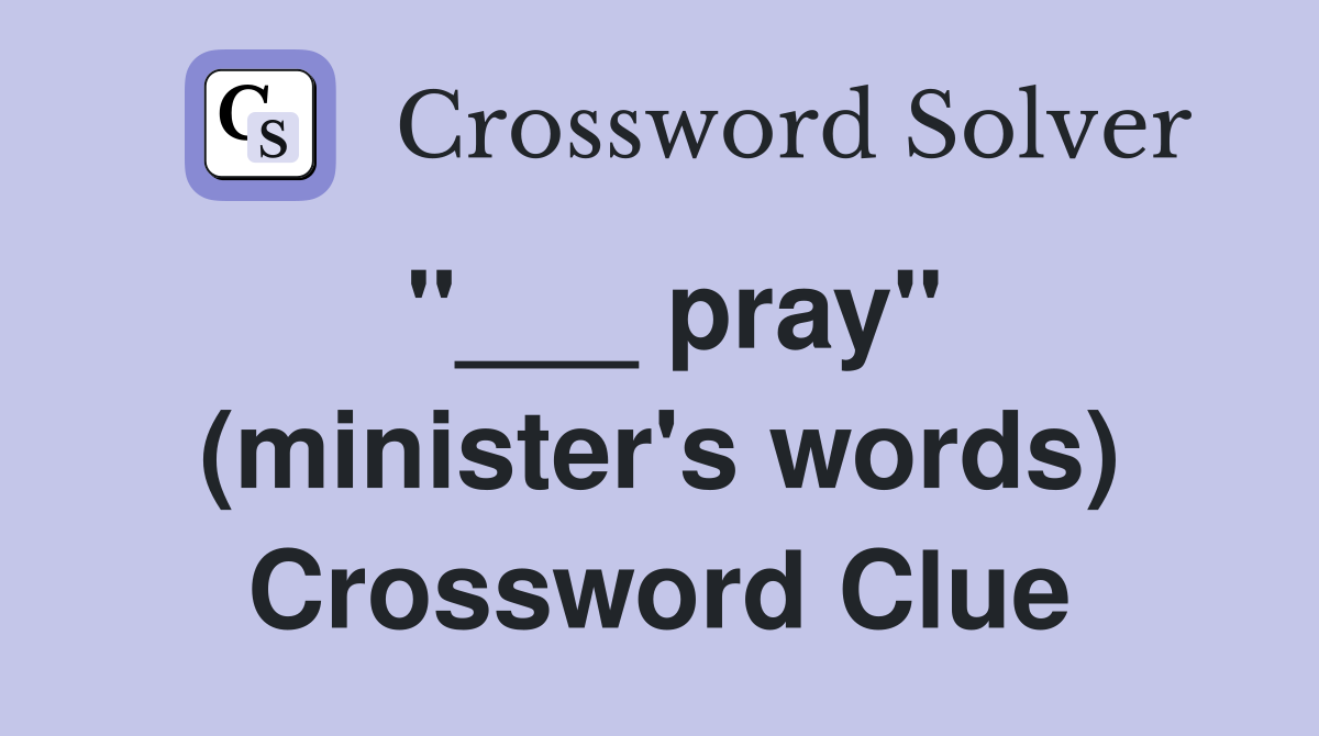 "___ pray" (minister's words) Crossword Clue