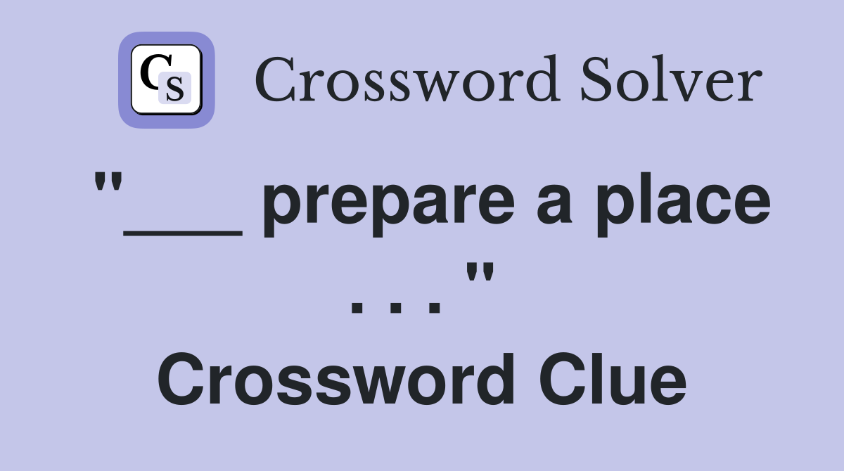 "___ prepare a place . . . " Crossword Clue