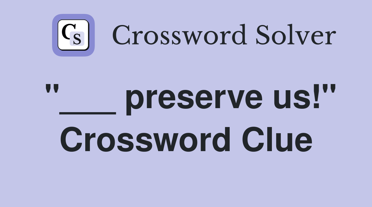 "___ preserve us!" Crossword Clue