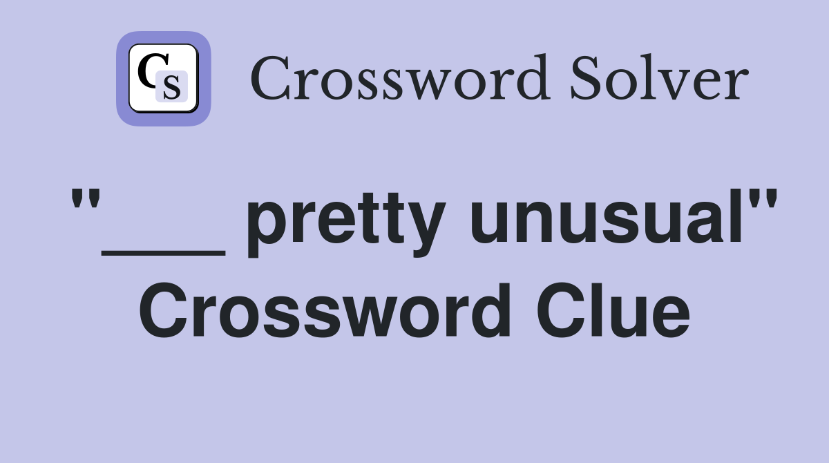 "___ pretty unusual" Crossword Clue